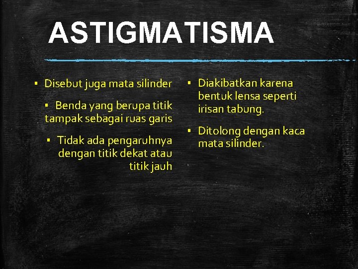 ASTIGMATISMA ▪ Disebut juga mata silinder ▪ Benda yang berupa titik tampak sebagai ruas