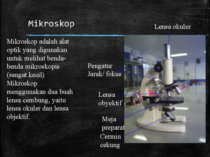 Mikroskop adalah alat optik yang digunakan untuk melihat benda mikroskopis (sangat kecil) Mikroskop menggunakan