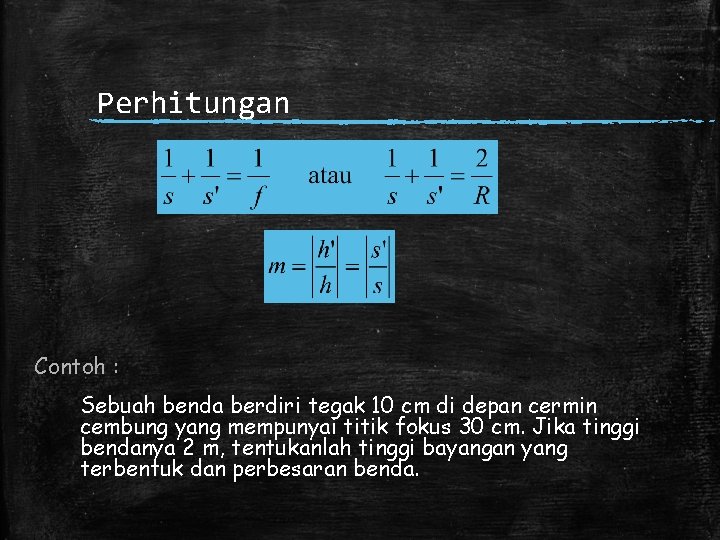 Perhitungan Contoh : Sebuah benda berdiri tegak 10 cm di depan cermin cembung yang