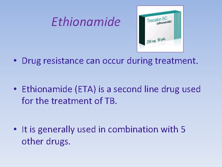 Ethionamide • Drug resistance can occur during treatment. • Ethionamide (ETA) is a second
