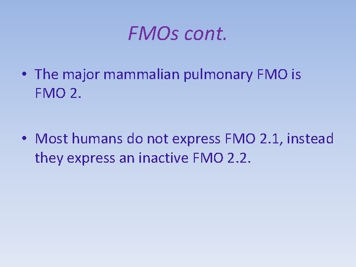 FMOs cont. • The major mammalian pulmonary FMO is FMO 2. • Most humans
