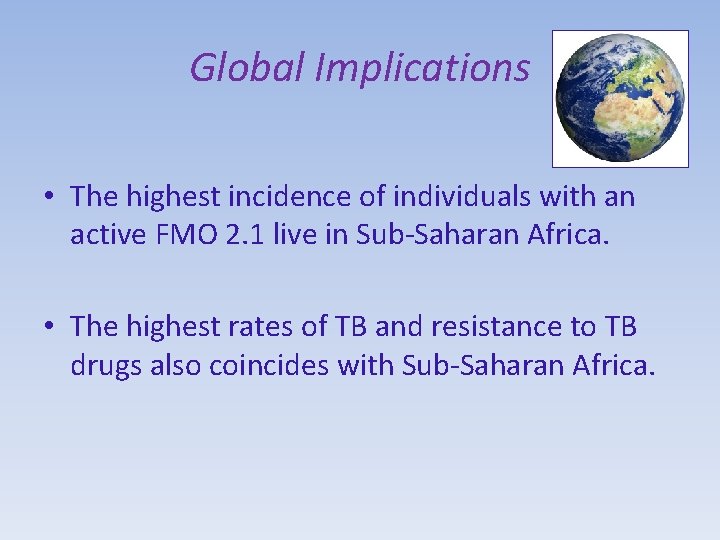 Global Implications • The highest incidence of individuals with an active FMO 2. 1