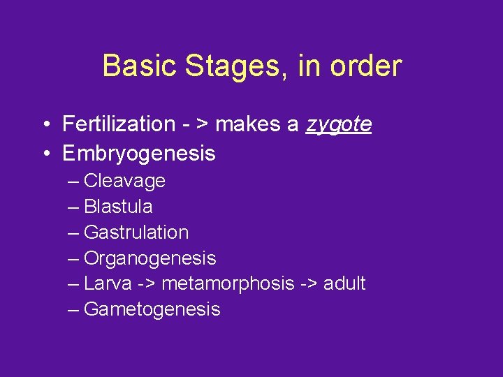 Basic Stages, in order • Fertilization - > makes a zygote • Embryogenesis –