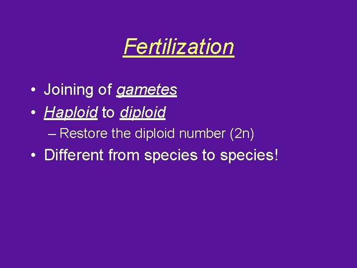 Fertilization • Joining of gametes • Haploid to diploid – Restore the diploid number