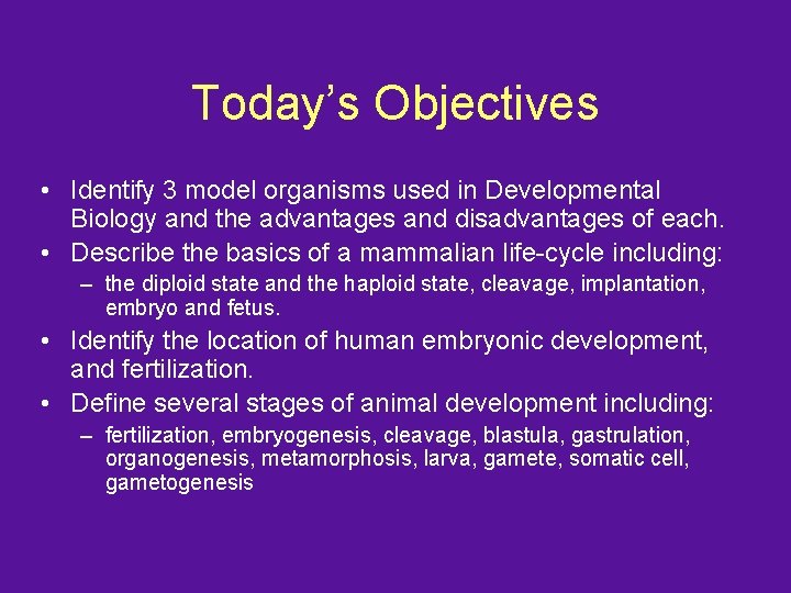 Today’s Objectives • Identify 3 model organisms used in Developmental Biology and the advantages