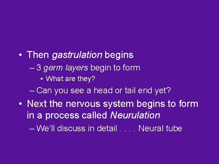  • Then gastrulation begins – 3 germ layers begin to form • What