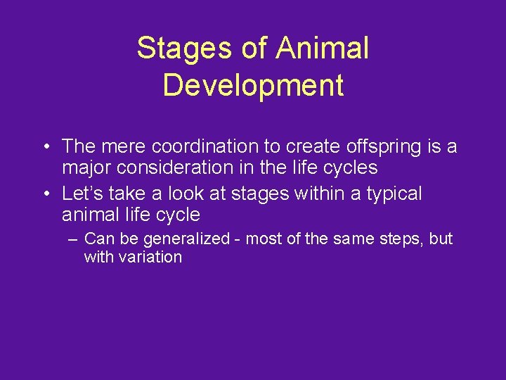 Stages of Animal Development • The mere coordination to create offspring is a major