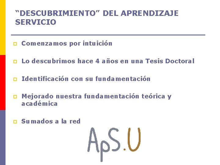 “DESCUBRIMIENTO” DEL APRENDIZAJE SERVICIO p Comenzamos por intuición p Lo descubrimos hace 4 años