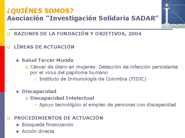 ¿QUIÉNES SOMOS? Asociación “Investigación Solidaria SADAR” p RAZONES DE LA FUNDACIÓN Y OBJETIVOS, 2004