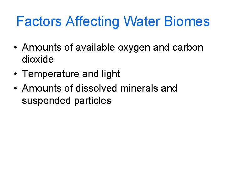 Factors Affecting Water Biomes • Amounts of available oxygen and carbon dioxide • Temperature