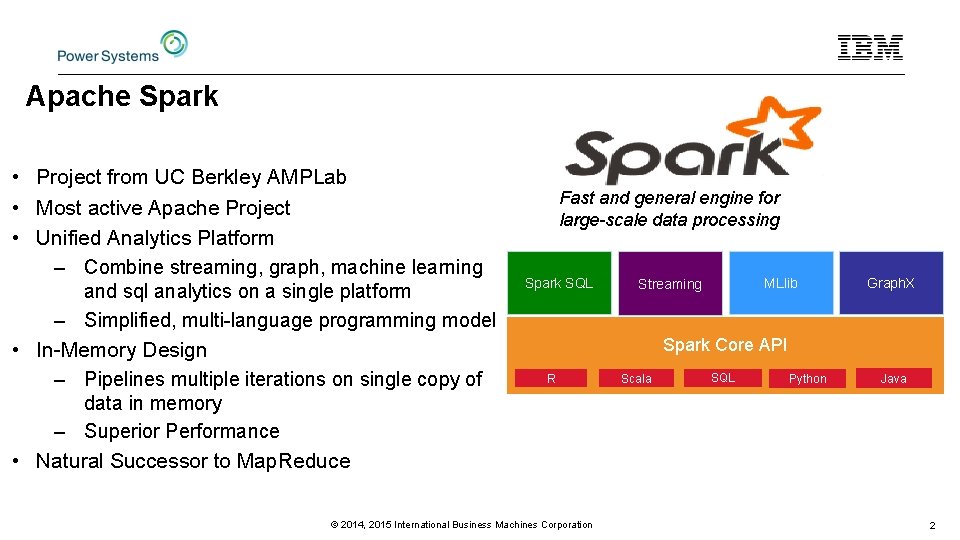 Apache Spark • Project from UC Berkley AMPLab • Most active Apache Project •