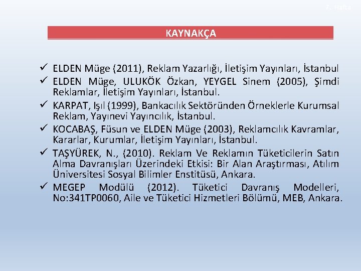 7. Hafta KAYNAKÇA ü ELDEN Müge (2011), Reklam Yazarlığı, İletişim Yayınları, İstanbul ü ELDEN