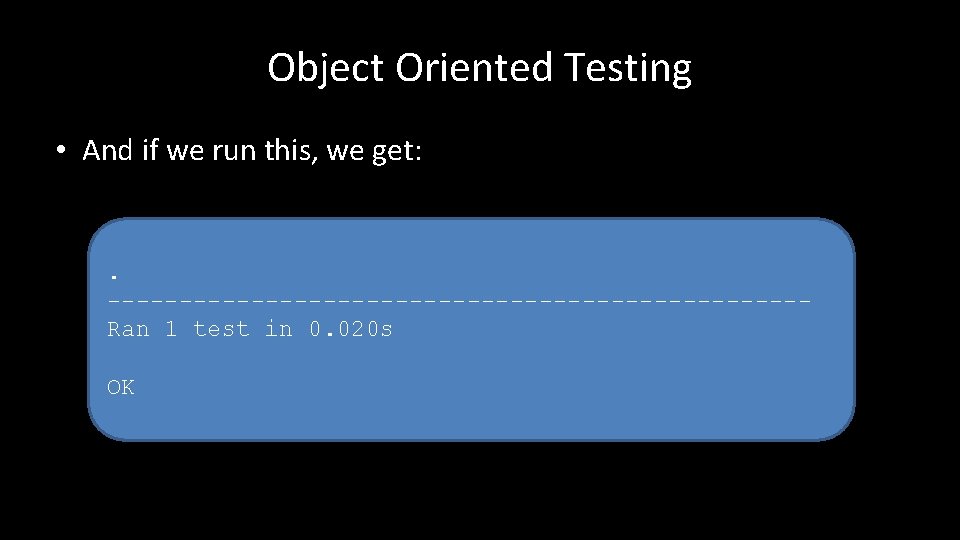Object Oriented Testing • And if we run this, we get: . ------------------------Ran 1