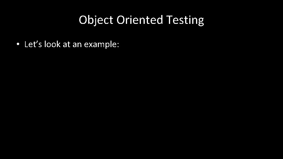 Object Oriented Testing • Let’s look at an example: 