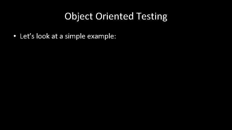 Object Oriented Testing • Let’s look at a simple example: 