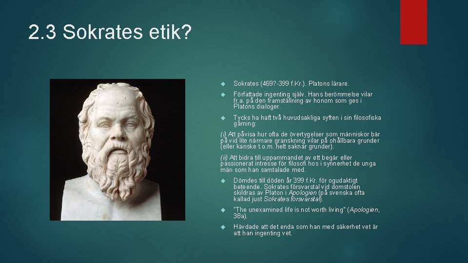 2. 3 Sokrates etik? Sokrates (469? -399 f. Kr. ). Platons lärare. Författade ingenting