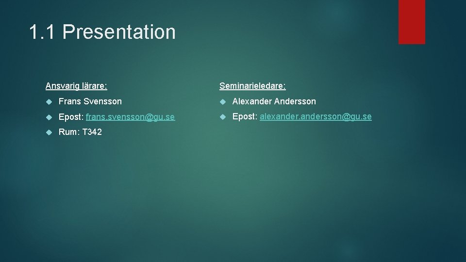 1. 1 Presentation Ansvarig lärare: Seminarieledare: Frans Svensson Alexander Andersson Epost: frans. svensson@gu. se