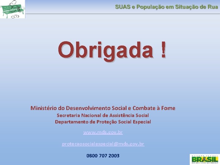 Obrigada ! Ministério do Desenvolvimento Social e Combate à Fome Secretaria Nacional de Assistência