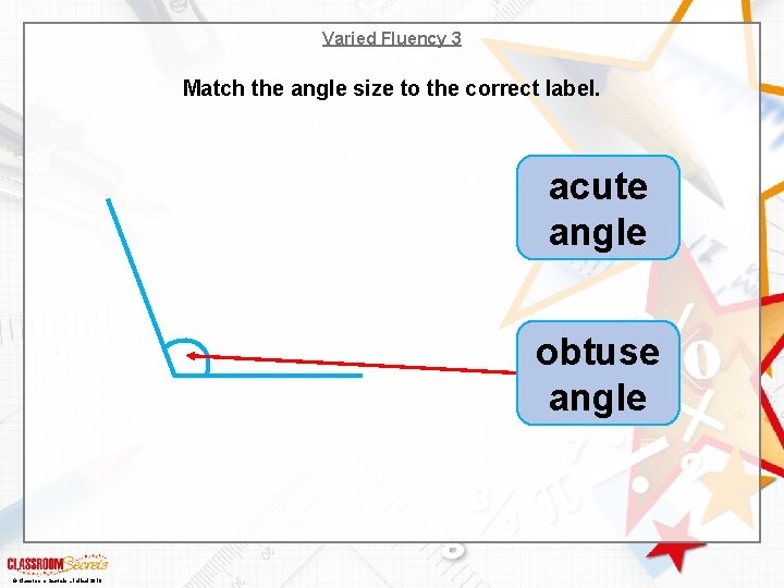Varied Fluency 3 Match the angle size to the correct label. acute angle obtuse