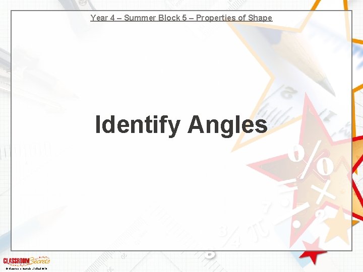 Year 4 – Summer Block 5 – Properties of Shape Identify Angles © Classroom