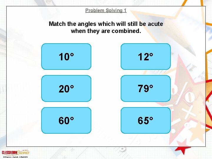 Problem Solving 1 Match the angles which will still be acute when they are