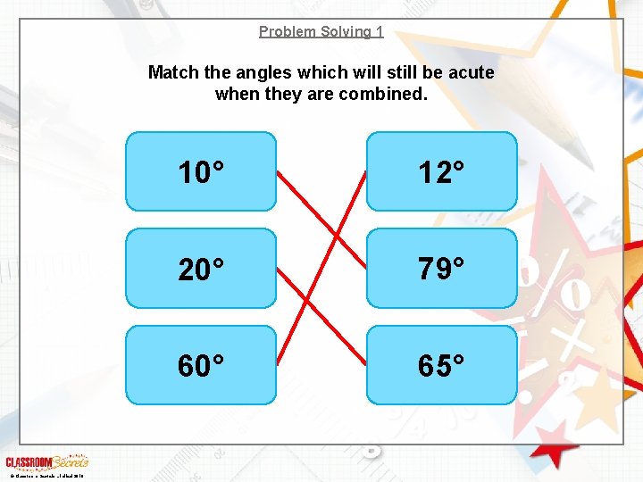 Problem Solving 1 Match the angles which will still be acute when they are