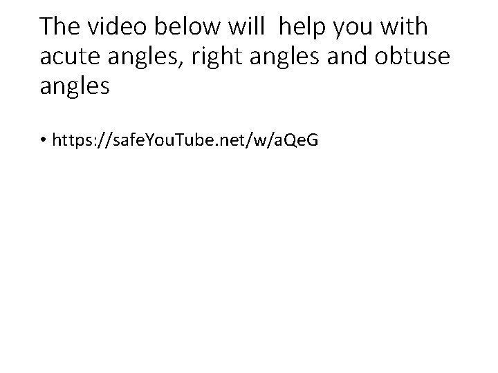 The video below will help you with acute angles, right angles and obtuse angles
