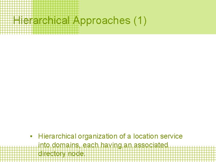 Hierarchical Approaches (1) • Hierarchical organization of a location service into domains, each having