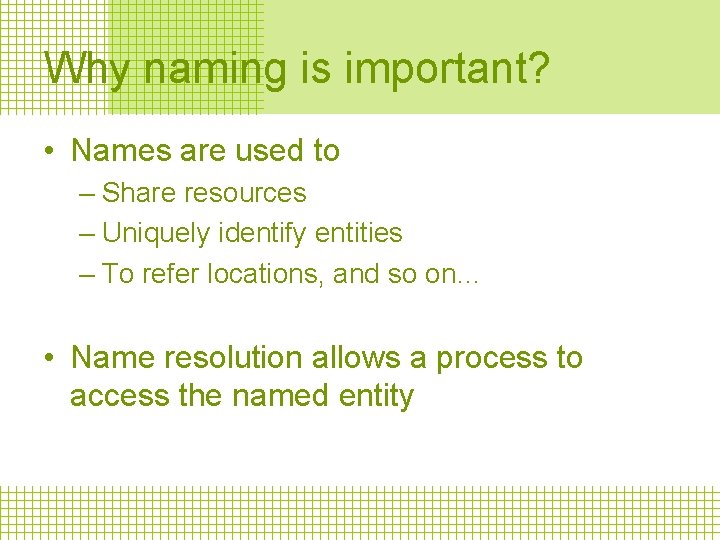 Why naming is important? • Names are used to – Share resources – Uniquely