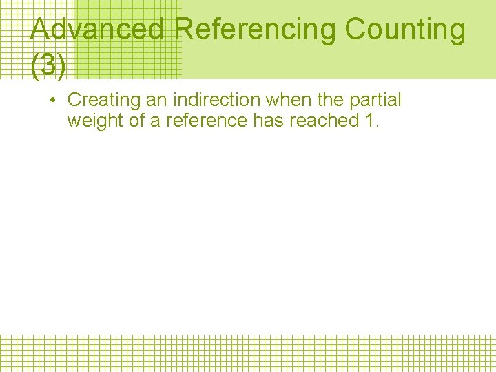Advanced Referencing Counting (3) • Creating an indirection when the partial weight of a