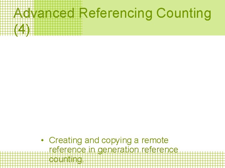 Advanced Referencing Counting (4) • Creating and copying a remote reference in generation reference