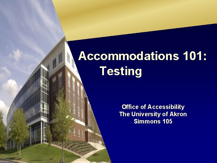 Accommodations 101: Testing Office of Accessibility The University of Akron Simmons 105 
