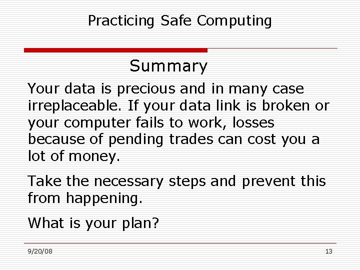 Practicing Safe Computing Summary Your data is precious and in many case irreplaceable. If