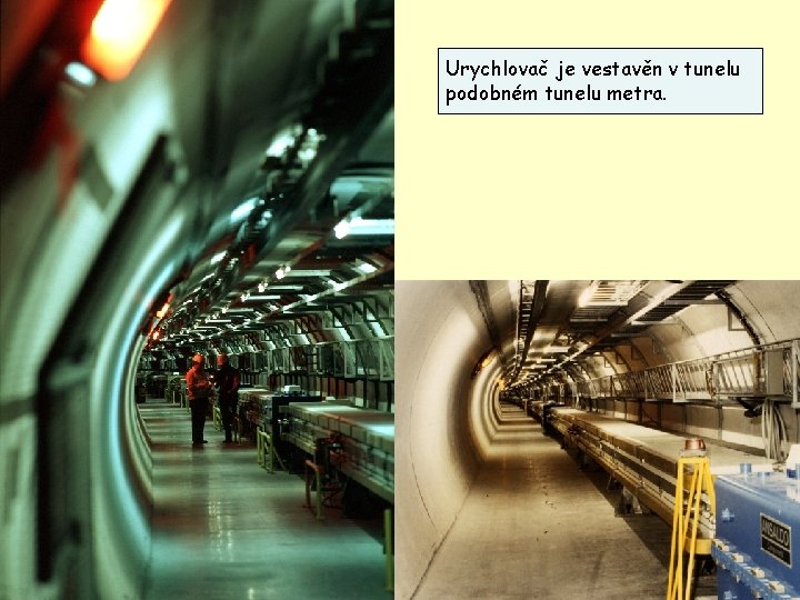 Urychlovač je vestavěn v tunelu podobném tunelu metra. 27 
