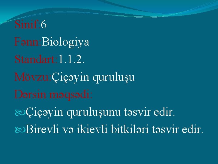 Sinif: 6 Fənn: Biologiya Standart: 1. 1. 2. Mövzu: Çiçəyin quruluşu Dərsin məqsədi: Çiçəyin