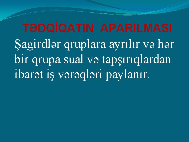 TƏDQİQATIN APARILMASI Şagirdlər qruplara ayrılır və hər bir qrupa sual və tapşırıqlardan ibarət iş