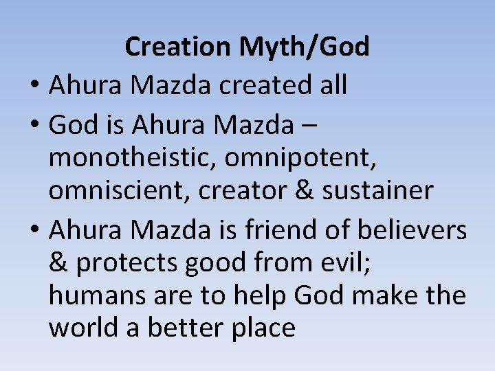 Creation Myth/God • Ahura Mazda created all • God is Ahura Mazda – monotheistic,