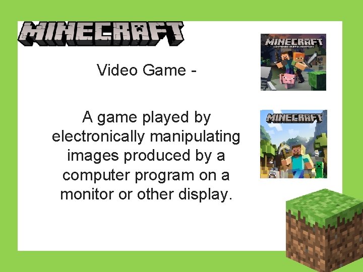 Video Game A game. Minecraft played by electronically manipulating images produced by a computer