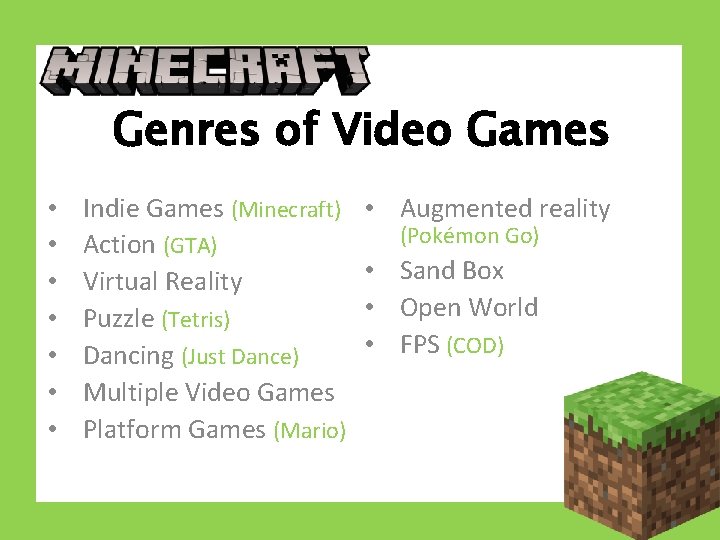 Genres of Video Games • • Indie Games (Minecraft) • Augmented reality Minecraft (Pokémon