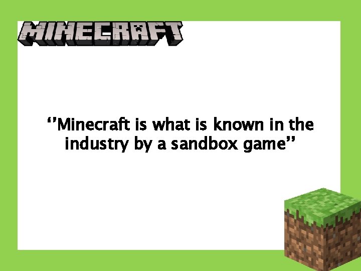 Minecraft ‘’Minecraft is what is known in the industry by a sandbox game’’ 