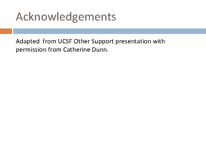 Acknowledgements Adapted from UCSF Other Support presentation with permission from Catherine Dunn. 