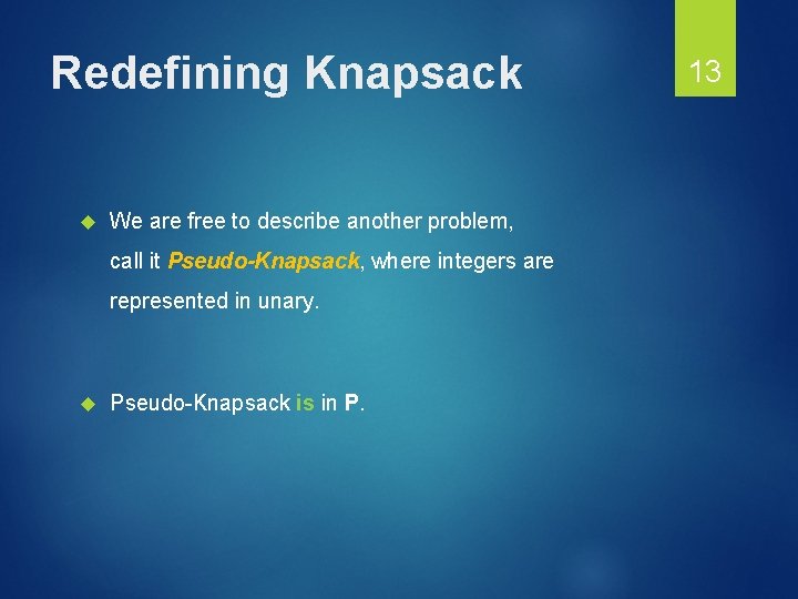 Redefining Knapsack We are free to describe another problem, call it Pseudo-Knapsack, where integers