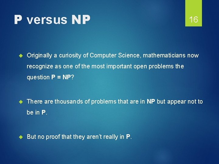 P versus NP 16 Originally a curiosity of Computer Science, mathematicians now recognize as