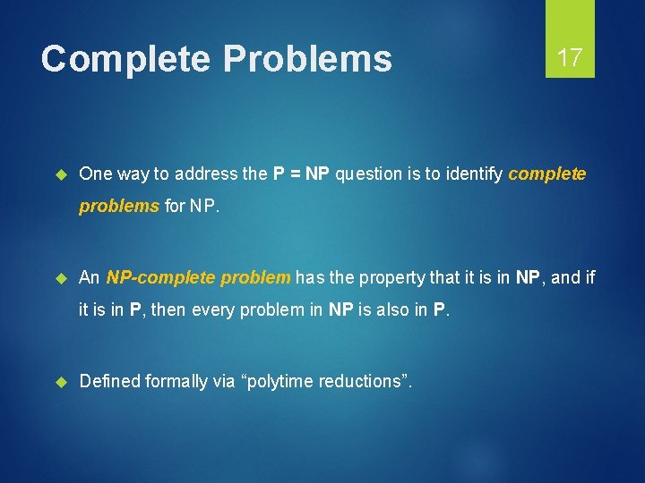 Complete Problems 17 One way to address the P = NP question is to