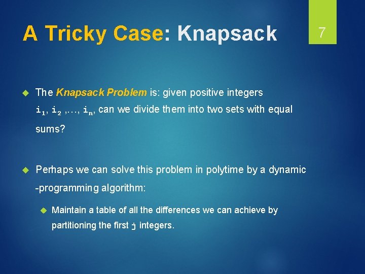 A Tricky Case: Knapsack The Knapsack Problem is: given positive integers i 1, i