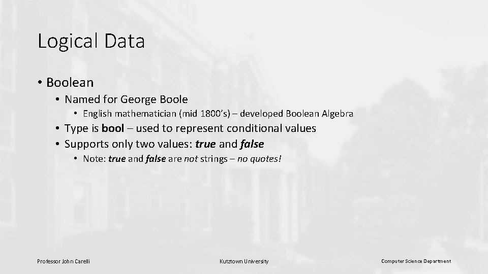 Logical Data • Boolean • Named for George Boole • English mathematician (mid 1800’s) Logical Data • Boolean • Named for George Boole • English mathematician (mid 1800’s)