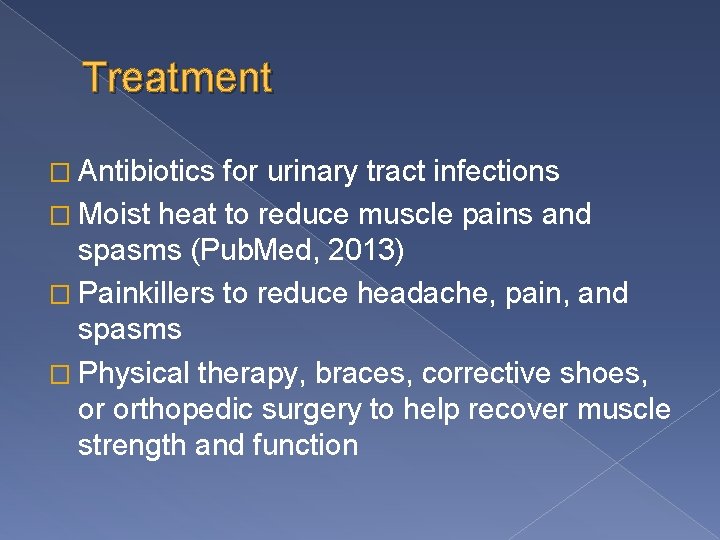 Treatment � Antibiotics for urinary tract infections � Moist heat to reduce muscle pains