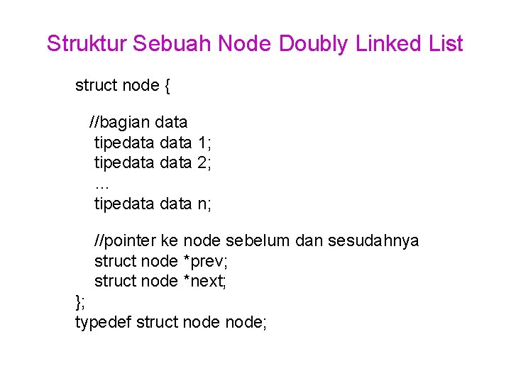 Struktur Sebuah Node Doubly Linked List struct node { //bagian data tipedata 1; tipedata Struktur Sebuah Node Doubly Linked List struct node { //bagian data tipedata 1; tipedata