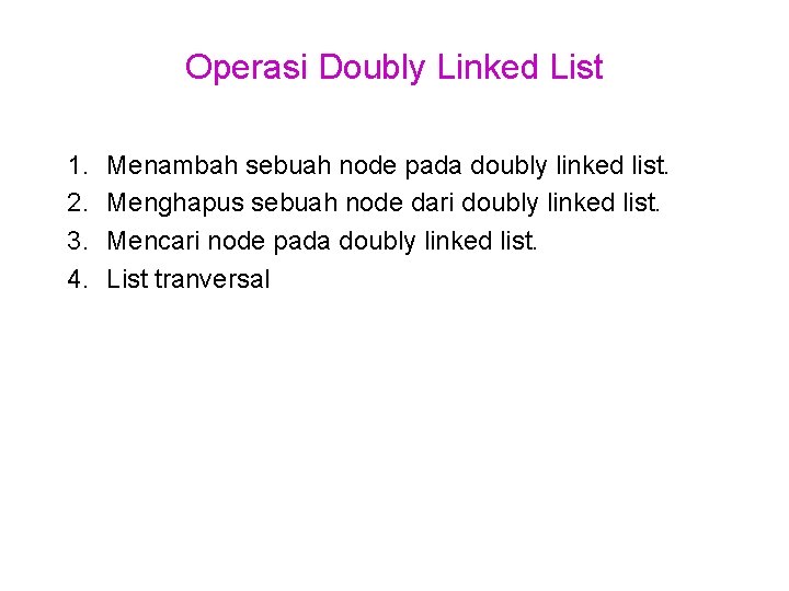 Operasi Doubly Linked List 1. 2. 3. 4. Menambah sebuah node pada doubly linked Operasi Doubly Linked List 1. 2. 3. 4. Menambah sebuah node pada doubly linked