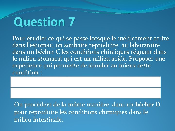 Question 7 Pour étudier ce qui se passe lorsque le médicament arrive dans l'estomac,